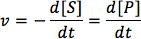 Reaction rate formula; enzyme kinetics equation; v = -d[S]/dt = d[P]/dt; chemical process.