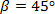 Trigonometry angle equation β=45° with degrees symbol.