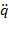 Thermodynamic heat transfer symbol \( \dot{q} \) with double dot notation, for energy transfer analysis.