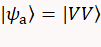 Quantum state notation, equation, |ψₐ⟩=|VV⟩, relevant for quantum mechanics concepts.
