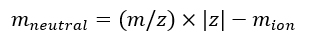Neutral mass calculation formula, \(m_{\text{neutral}} = (m/z) \times |z| - m_{\text{ion}}\).