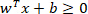 Linear classification equation, w^Tx+b≥0, formula representation for machine learning models.